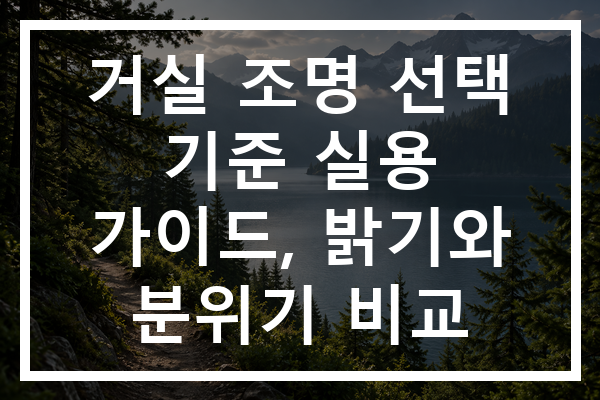 거실 조명 선택 기준 실용 가이드, 밝기와 분위기 비교