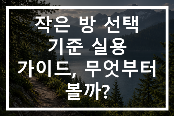 작은 방 선택 기준 실용 가이드, 무엇부터 볼까?