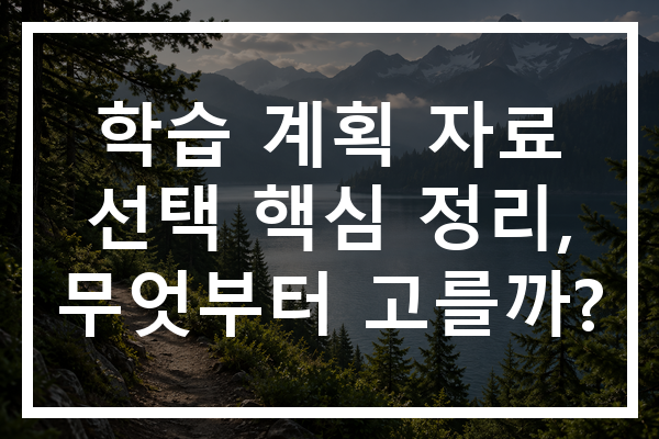 학습 계획 자료 선택 핵심 정리, 무엇부터 고를까?