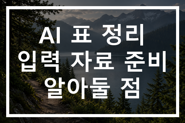 AI 표 정리 입력 자료 준비 알아둘 점
