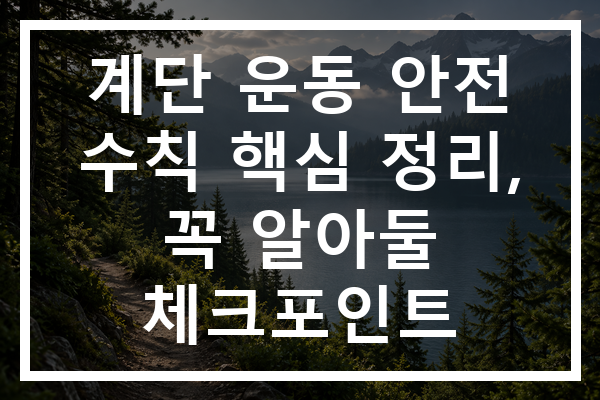 계단 운동 안전 수칙 핵심 정리, 꼭 알아둘 체크포인트