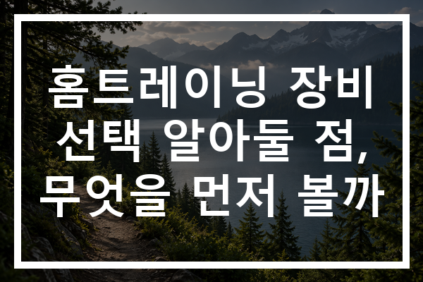홈트레이닝 장비 선택 알아둘 점, 무엇을 먼저 볼까