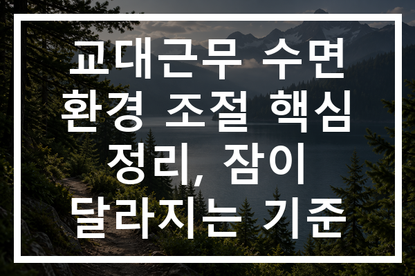 교대근무 수면 환경 조절 핵심 정리, 잠이 달라지는 기준