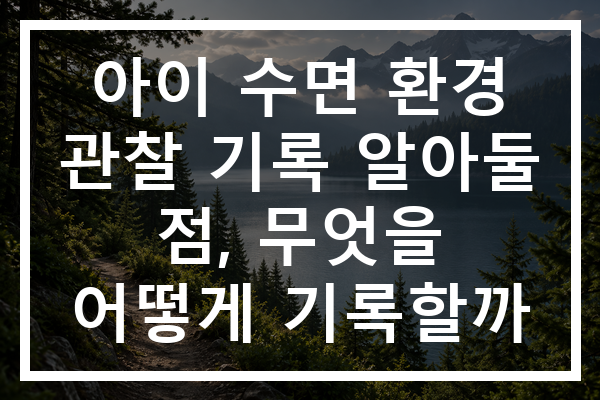 아이 수면 환경 관찰 기록 알아둘 점, 무엇을 어떻게 기록할까