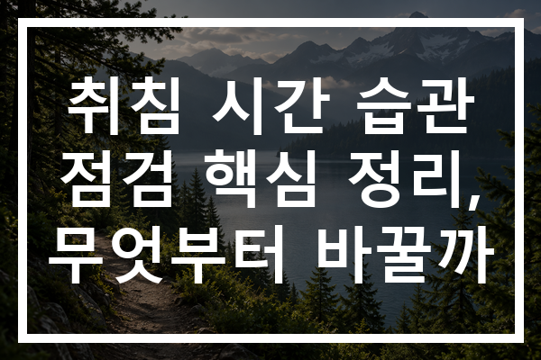 취침 시간 습관 점검 핵심 정리, 무엇부터 바꿀까