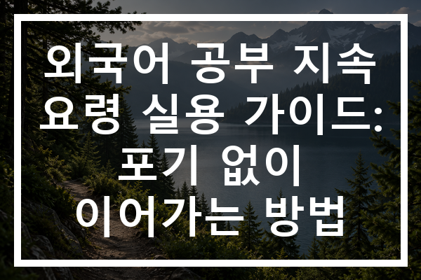 외국어 공부 지속 요령 실용 가이드: 포기 없이 이어가는 방법