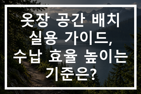 옷장 공간 배치 실용 가이드, 수납 효율 높이는 기준은?
