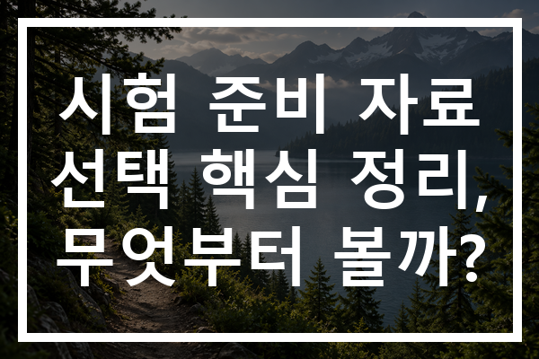 시험 준비 자료 선택 핵심 정리, 무엇부터 볼까?