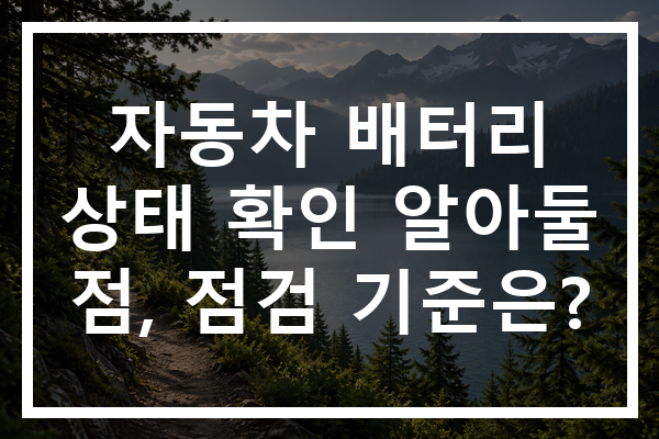 자동차 배터리 상태 확인 알아둘 점, 점검 기준은?