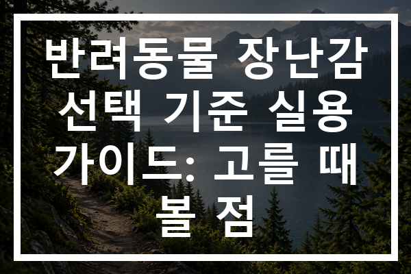 반려동물 장난감 선택 기준 실용 가이드: 고를 때 볼 점