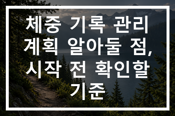 체중 기록 관리 계획 알아둘 점, 시작 전 확인할 기준
