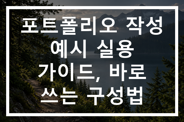 포트폴리오 작성 예시 실용 가이드, 바로 쓰는 구성법