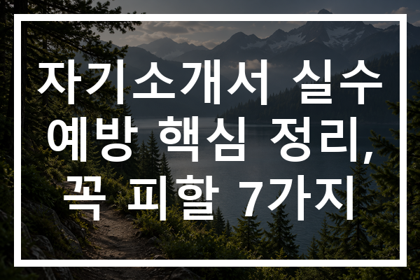 자기소개서 실수 예방 핵심 정리, 꼭 피할 7가지