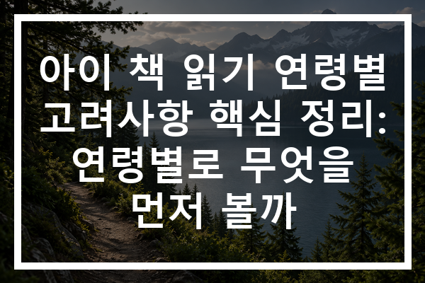아이 책 읽기 연령별 고려사항 핵심 정리: 연령별로 무엇을 먼저 볼까