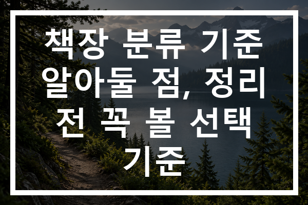책장 분류 기준 알아둘 점, 정리 전 꼭 볼 선택 기준