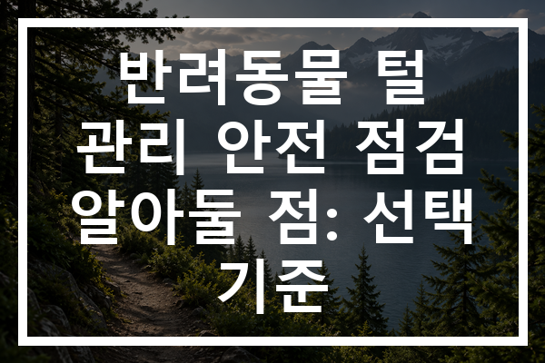 반려동물 털 관리 안전 점검 알아둘 점: 선택 기준