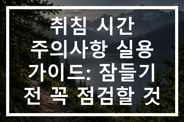 취침 시간 주의사항 실용 가이드: 잠들기 전 꼭 점검할 것