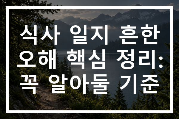 식사 일지 흔한 오해 핵심 정리: 꼭 알아둘 기준