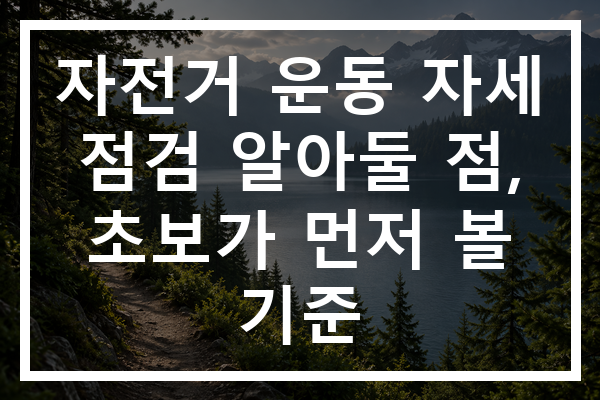 자전거 운동 자세 점검 알아둘 점, 초보가 먼저 볼 기준