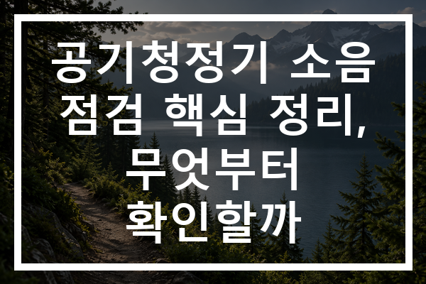 공기청정기 소음 점검 핵심 정리, 무엇부터 확인할까