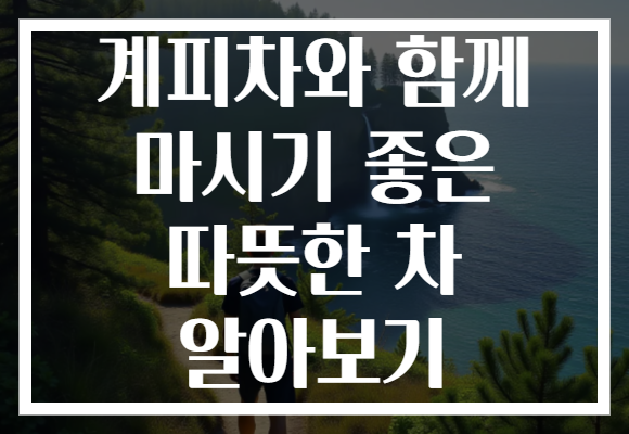 계피차와 함께 마시기 좋은 따뜻한 차 알아보기
