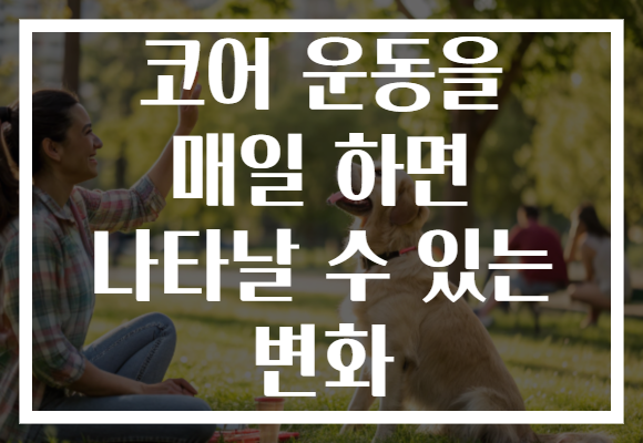 코어 운동을 매일 하면 나타날 수 있는 변화